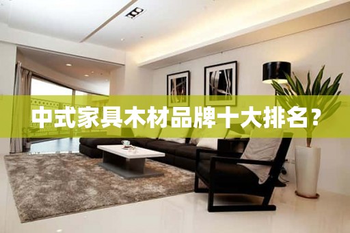 中式家具木材品牌十大排名？