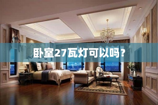 卧室27瓦灯可以吗？