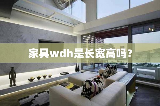 家具wdh是长宽高吗？