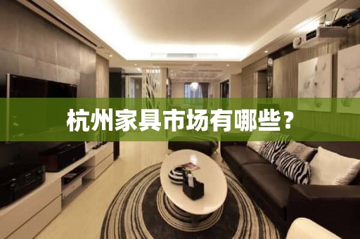 杭州家具市场有哪些？