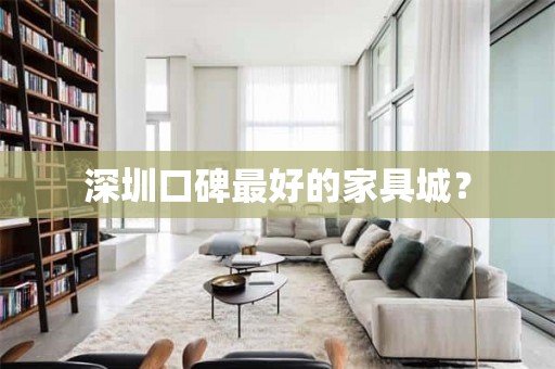 深圳口碑最好的家具城？