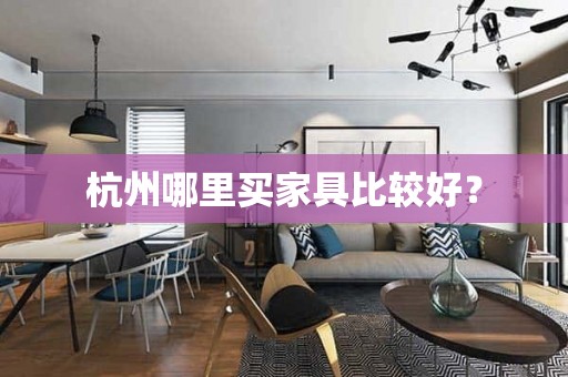 杭州哪里买家具比较好？